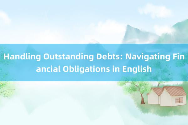 Handling Outstanding Debts: Navigating Financial Obligations in English